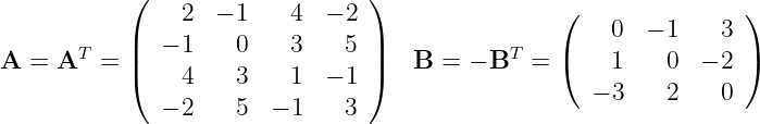            (                    )                (               )
                2  − 1   4  − 2                       0  − 1   3
A =  AT  = ||  − 1    0   3    5 ||   B  = − BT  = (    1   0  − 2 )
           (    4    3   1  − 1 )
              − 2    5  − 1   3                     − 3   2    0
