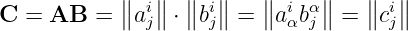             ∥  ∥  ∥  ∥   ∥     ∥   ∥  ∥
C =  AB  =  ∥aij∥ ⋅∥bij∥ = ∥aiαbαj∥ = ∥cij∥
