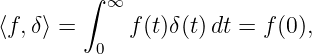         ∫
          ∞
⟨f, δ⟩ =     f(t)δ(t)dt = f(0),
         0
