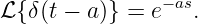 ℒ {δ(t − a )} = e−as.
