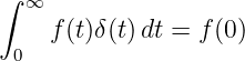 ∫ ∞
    f (t)δ(t)dt = f(0)
 0
