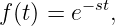 f(t) = e−st,

