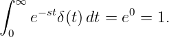 ∫
  ∞  −st          0
    e   δ(t)dt = e =  1.
 0
