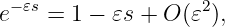 e−𝜀s = 1 − 𝜀s + O (𝜀2),
