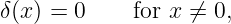 δ(x ) = 0    for x ⁄= 0,

