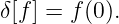 δ[f] = f(0).
