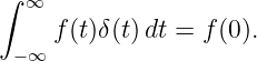 ∫  ∞
     f(t)δ(t)dt = f(0).
  −∞
