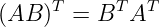 (AB )T = BT AT
