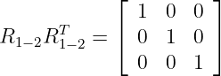              ⌊         ⌋
               1  0  0
R    RT   =  ⌈ 0  1  0 ⌉
  1−2  1−2
               0  0  1
