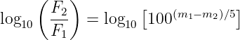      ( F2 )        [            ]
log10  ---  = log10 100 (m1− m2)∕5
       F1
