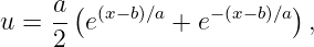     a-( (x−b)∕a    −(x−b)∕a)
u =  2 e       + e         ,
