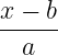 x − b
------
  a
