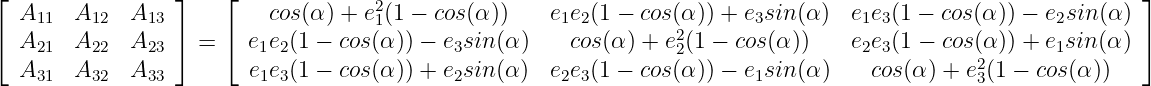 ⌊ A11   A12  A13 ⌋    ⌊   cos(α ) + e2(1 − cos(α))   e1e2(1 − cos(α)) + e3sin (α)  e1e3(1 − cos (α )) − e2sin (α ) ⌋
⌈                ⌉    ⌈             1                            2                                            ⌉
  A21   A22  A23   =    e1e2(1 − cos(α)) − e3sin(α)    cos(α) + e2(1 − cos(α))    e2e3(1 − cos(2α)) + e1sin (α )
  A31   A32  A33        e1e3(1 − cos(α)) + e2sin(α)  e2e3(1 − cos(α)) − e1sin (α)    cos(α) + e3(1 − cos(α))
