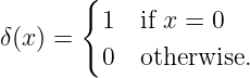         {
         1   if x = 0
δ (x ) =
         0   otherwise.
