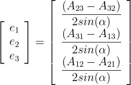           ⌊              ⌋
             (A23-−-A32)-
⌊     ⌋   ||    2sin(α)   ||
   e1     |  (A31 − A13) |
⌈  e2 ⌉ = ||  --2sin(α)---||
   e3     |⌈  (A   − A  ) |⌉
             --12-----21--
               2sin(α)
                                                                                         
                                                                                         

