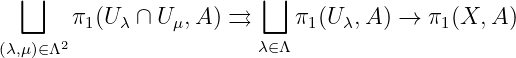   ⊔                      ⊔
       π1(Uλ ∩ Uμ, A) ⇉     π1(U λ,A) →  π1(X, A )
(λ,μ)∈ Λ2                  λ∈Λ
