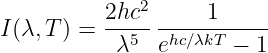           2hc2------1-----
I(λ,T ) =  λ5  ehc∕λkT − 1
