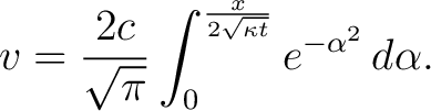 $\displaystyle v = \frac{2c}{\sqrt{\pi}} \int_{0}^{\frac{x}{2\sqrt{\kappa t}}} e^{-\alpha^2} \,d \alpha.$