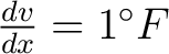 $\frac{dv}{dx} = 1^{\circ} F$