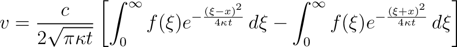 $\displaystyle v = \frac{c}{2\sqrt{\pi \kappa t}} \left[ \int_{0}^{\infty} f(\xi... ... - \int_{0}^{\infty} f(\xi) e^{-\frac{(\xi + x)^2}{4 \kappa t}} \,d \xi \right]$