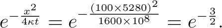 $\displaystyle e^{-\frac{x^2}{4 \kappa t}} = e^{-\frac{(100 \times 5280)^2}{1600 \times 10^8}} = e^{-\frac{3}{2}}. $