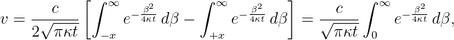            [ ∫ ∞     2      ∫ ∞     2   ]         ∫  ∞    2
v = --√c---      e− β4κt d β −    e− β4κt d β = √--c--     e− β4κt dβ,
    2  π κt   −x             +x               π κt  0
