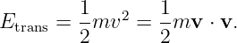         1-   2   1-
Etrans = 2 mv  =  2mv  ⋅ v.
