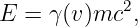 E =  γ(v)mc2,

