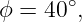       ∘
ϕ = 40 ,
