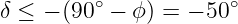          ∘            ∘
δ ≤ − (90  − ϕ) = − 50
