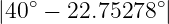 ∘ ∘
|40 − 22.75278 |