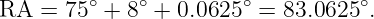 RA  = 75∘ + 8∘ + 0.0625 ∘ = 83.0625∘.
