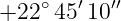 +22 ∘45′10′′
