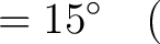 $\displaystyle = 15^\circ \quad ($