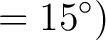 $\displaystyle = 15^\circ)$