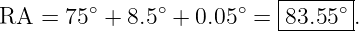                            |------|
RA  =  75∘ + 8.5∘ + 0.05∘ = -83.55-∘ .
