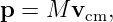 p =  M v  ,
        cm
