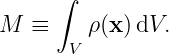       ∫

M  ≡     ρ(x) dV.
       V
