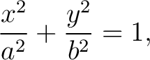 $\displaystyle \frac{x^2}{a^2} + \frac{y^2}{b^2} = 1,$