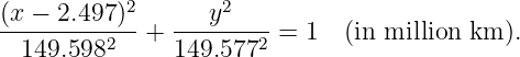 (x − 2.497)2      y2
---------2-- + --------2 = 1  (in million km ).
  149.598      149.577
