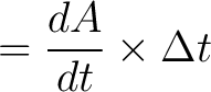 $\displaystyle = \frac{dA}{dt} \times \Delta t$