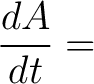 $\displaystyle \frac{dA}{dt} =$