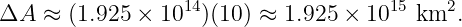 ΔA  ≈ (1.925 × 1014)(10) ≈ 1.925 × 1015 km2.
