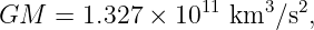 GM   = 1.327 × 1011 km3 ∕s2,
