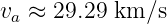 v  ≈ 29.29 km ∕s
 a
