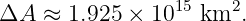 ΔA  ≈  1.925 × 1015 km2.
