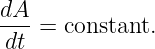 dA- =  constant.
 dt
