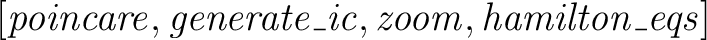 \begin{maplelatex}\mapleinline{inert}{2d}{%[poincare, generate_ic, zoom, hamilto... ...{\it generate\_ic},{\it zoom},{\it hamilton\_eqs}\ \mbox{}]$} \end{maplelatex}