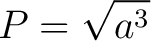 $\displaystyle P = \sqrt{a^3} $