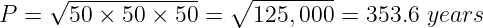      √ -------------  ∘  --------
P  =   50 × 50 × 50 =    125,000 = 353.6 years
